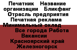 Печатник › Название организации ­ Бликфанг › Отрасль предприятия ­ Печатная реклама › Минимальный оклад ­ 45 000 - Все города Работа » Вакансии   . Красноярский край,Железногорск г.